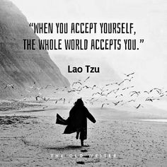 a black and white photo with a quote from lao tzu that reads, when you accept yourself, the whole world accepts you