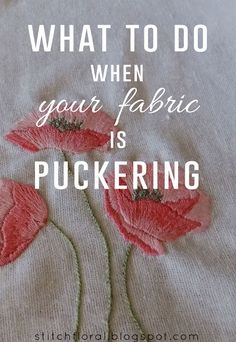 some red flowers on a white shirt with the words, what to do when your fabric is puckering