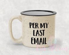 a coffee mug with the words per my last email printed on it, sitting on a white surface