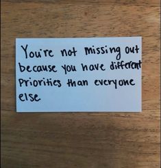 a piece of paper with writing on it that says, you're not missing out because you have different prioritys than everyone else