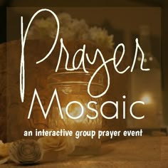 an interactive group prayer event with flowers in a mason jar and the words prayer mosaic