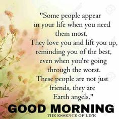 some people appear in your life when you need them most they love you and lift you up