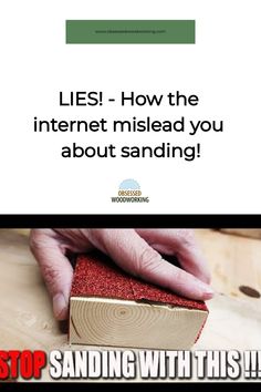 someone is sanding the wood with their hand on top of it and text that reads lies how the internet mislead you about sanding