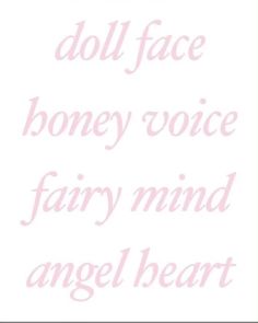 the words dol face honey voice fairy mind angel heart are in pink and white