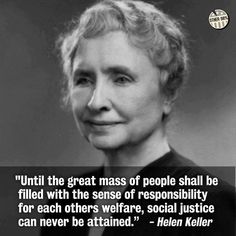 helen keller quote on the great mass of people shall be filled with the sense of responsibility for each others welfare, social justice can never be attained