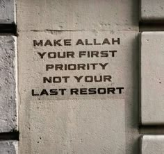 a sign on the side of a building that says make allah your first priority not your last resort