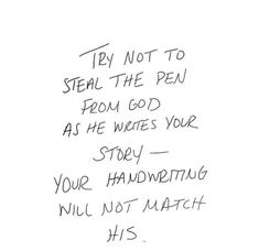 a handwritten note with the words try not to steal the pen from god as he writes your story