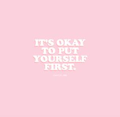 a pink background with the words it's okay to put yourself first