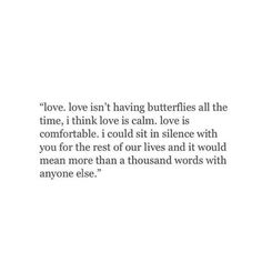 a quote that reads love is not having butterflies all the time, i think love is calm