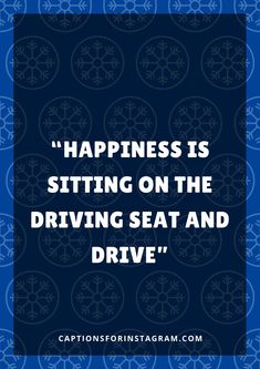 a blue and white photo with the words happiness is sitting on the driving seat and drive