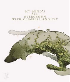 an animal with leaves on it's back and the words, my mind's overgrowth with climbers and ivy