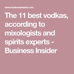 the 11 best vodkas, according to mixologists and spirits experts business insider