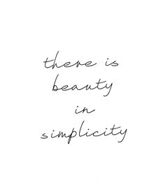 there is beauty in simplicity written on a white background with black ink