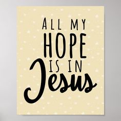 a poster with the words all my hope is in jesus written on it and stars