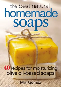 the best natural homemade soaps 40 recipes for moistizing olive oil - based soaps