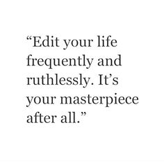 a quote that says, edit your life frequently and rufflessly it's your masterpiece after all