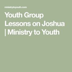 the words youth group lessons on joshua i ministry to youth in white text, against a green background