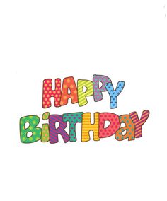 the words happy birthday are colorfully decorated with polka dots and rainbow - dotted shapes