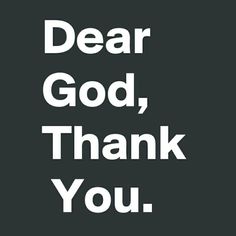 the words dear god, thank you are in white on a black background with an image of