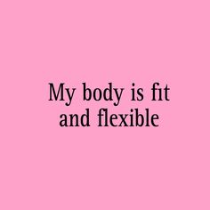 a pink background with the words my body is fit and flexible