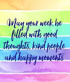 a colorful watercolor background with the words,'may your week be filled with good thoughts