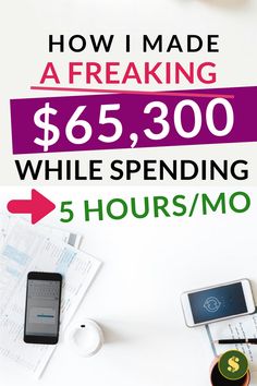 an advertisement for a mobile phone and other items on a table with the text how i made a freaking $ 65, 300 while spending 5 hours / mo