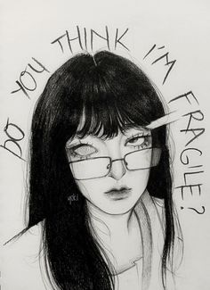 a drawing of a girl with glasses and the words do you think i am fragile?