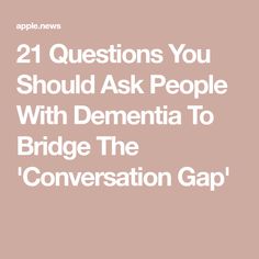 21 Questions You Should Ask People With Dementia To Bridge The 'Conversation Gap' Questions To Ask Elderly People, Nursing Home Activities