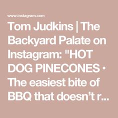 the back yard palate on instagram hot dog pinecones the fastest bite of bbq that doesn't r