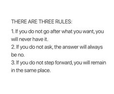 there are three rules if you do not after what you want, you will never have it