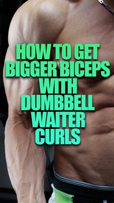 a man showing off his muscles and the words how to get bigger biceps with dumbbell water curls