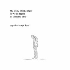 a black and white drawing of a person standing in front of a quote that reads, the irony of longness is we all feel it at the same time together