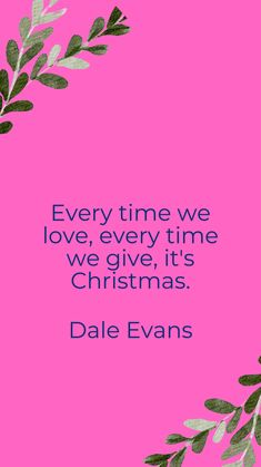 a pink background with green leaves and the quote every time we love, every time we give, it's christmas dale evans