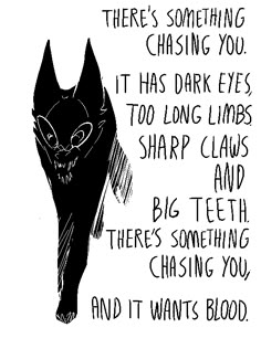 a black and white drawing of a cat with the words, there's something chasing you