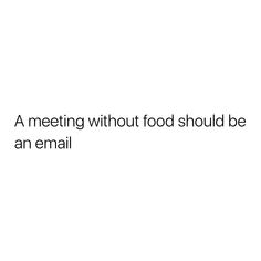 a white background with the words'a meeting without food should be an email '