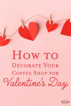 valentine's day card with paper hearts hanging from clothes pins and the words how to decorate your coffee shop for valentine's day