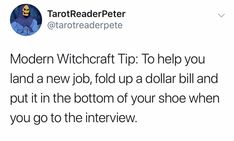 a tweet that reads modern witchcraft tip to help you land a new job, fold a dollar bill and put it in the bottom of your shoe when you go to the interview