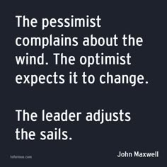 the pessist complaints about the wind the optimist expect it to change