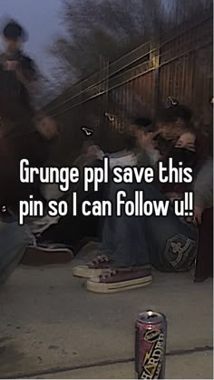 some people are sitting on the ground and one is holding a can with text that reads grunge pli save this pin so i can follow