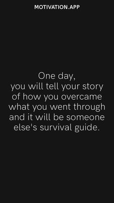 a black and white photo with the words motivation on it, one day you will tell your story of how you overcome what you went through and it will be someone else's survival