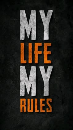 the words my life my rules written in orange and white on a black background with grung