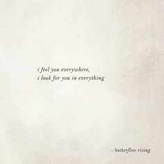 a white wall with a quote on it that says i feel you everywhere, i look for you in everything