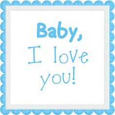 a blue frame with the words baby, i love you