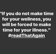 a quote that says if you do not make time for your wellness, you will be forced