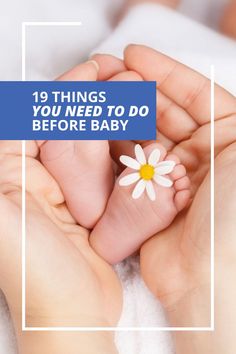 a person holding a baby's foot with the words 19 things you need to do before baby