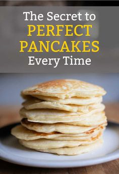 pancakes stacked on top of each other with the words, the secret to perfect pancakes every time