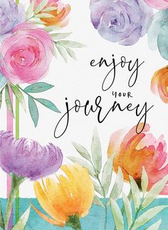 watercolor flowers with the words enjoy your journey