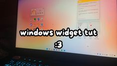 a computer screen with the words windows widget tut 3 on it's side