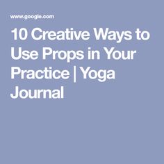 the words 10 creative ways to use props in your practice yoga journal