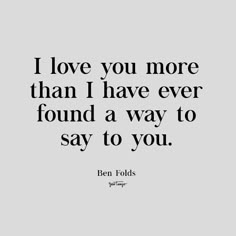 the quote i love you more than i have ever found a way to say to you